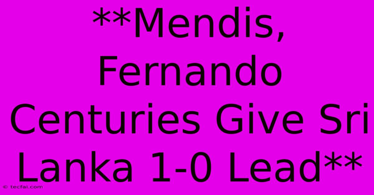 **Mendis, Fernando Centuries Give Sri Lanka 1-0 Lead**