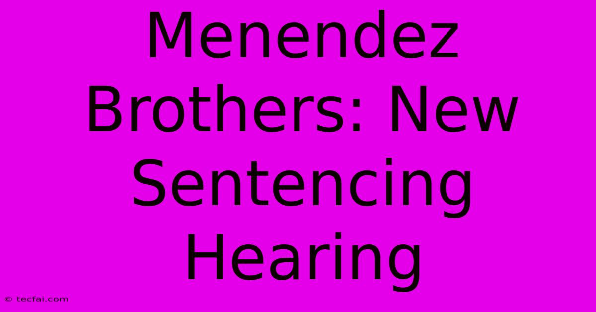 Menendez Brothers: New Sentencing Hearing