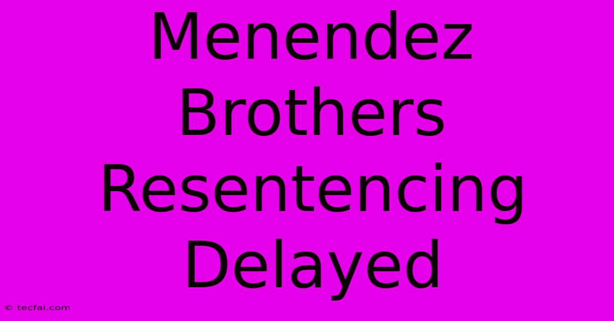 Menendez Brothers Resentencing Delayed