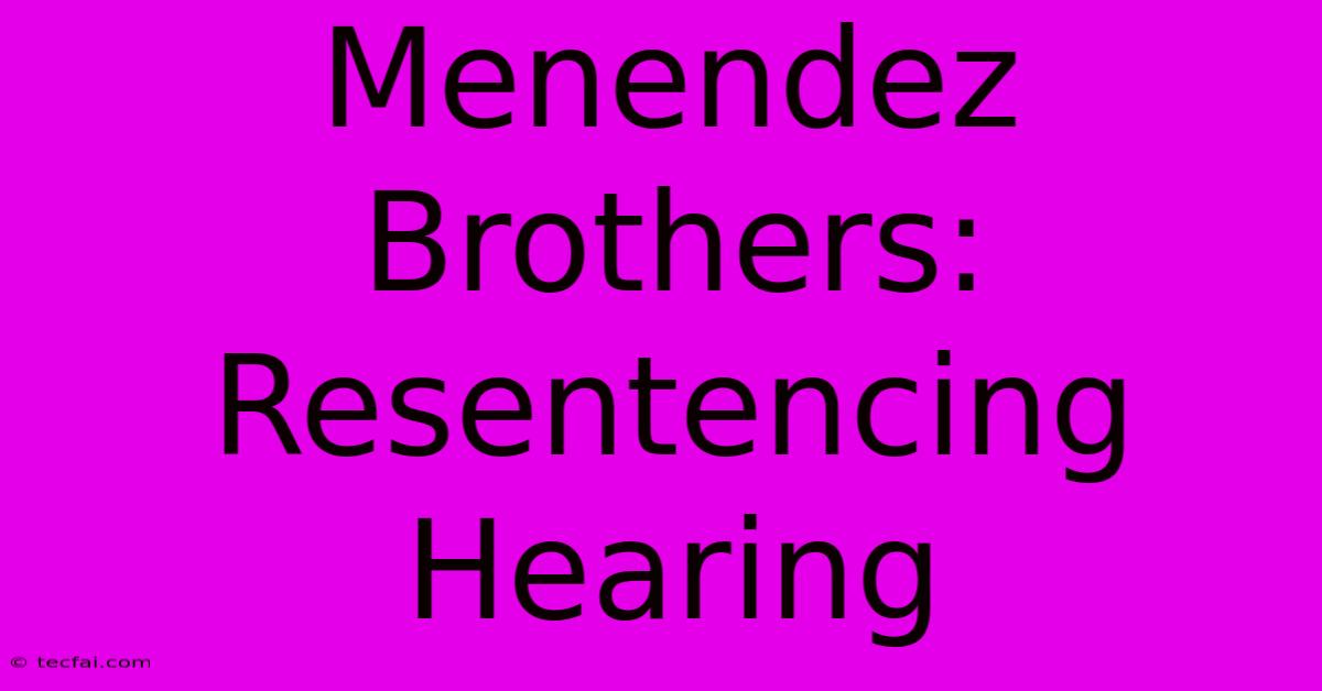 Menendez Brothers: Resentencing Hearing