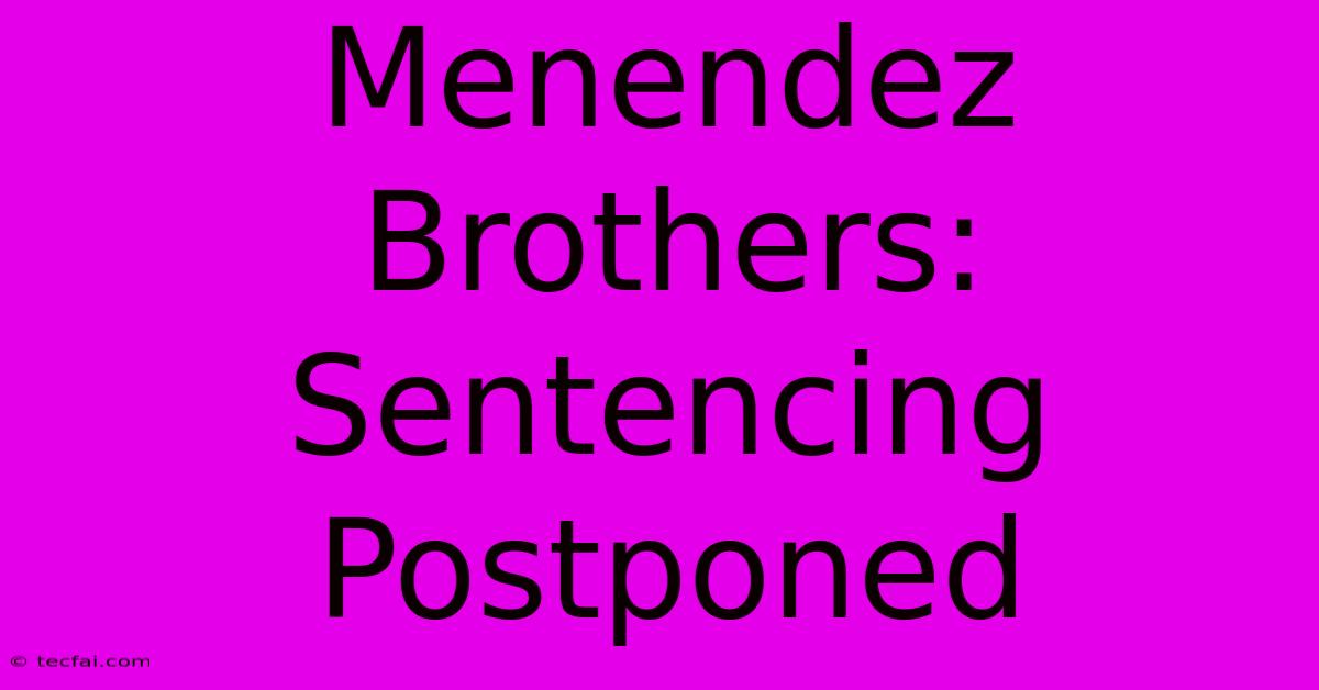 Menendez Brothers: Sentencing Postponed