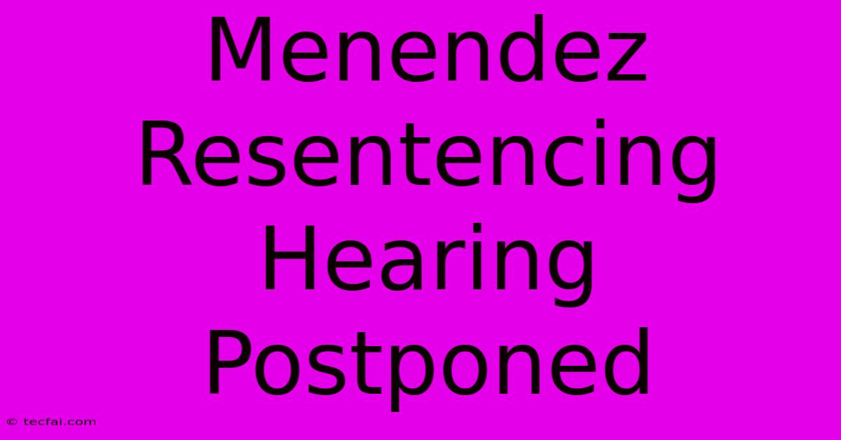 Menendez Resentencing Hearing Postponed