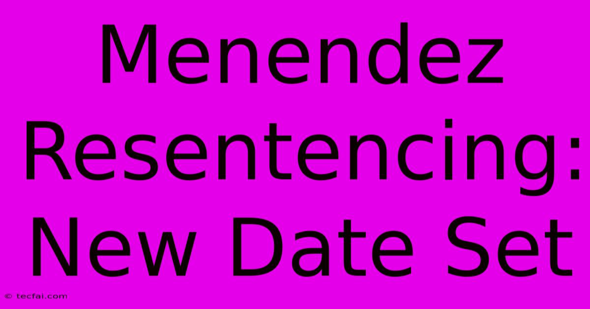 Menendez Resentencing: New Date Set