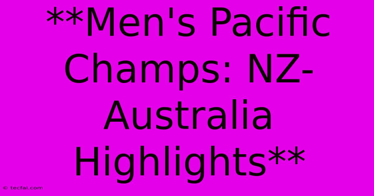 **Men's Pacific Champs: NZ-Australia Highlights** 