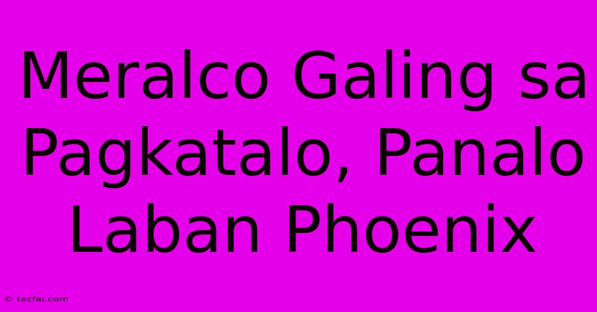 Meralco Galing Sa Pagkatalo, Panalo Laban Phoenix