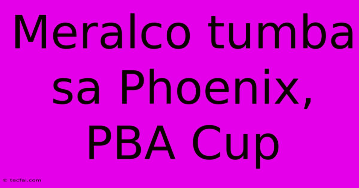 Meralco Tumba Sa Phoenix, PBA Cup