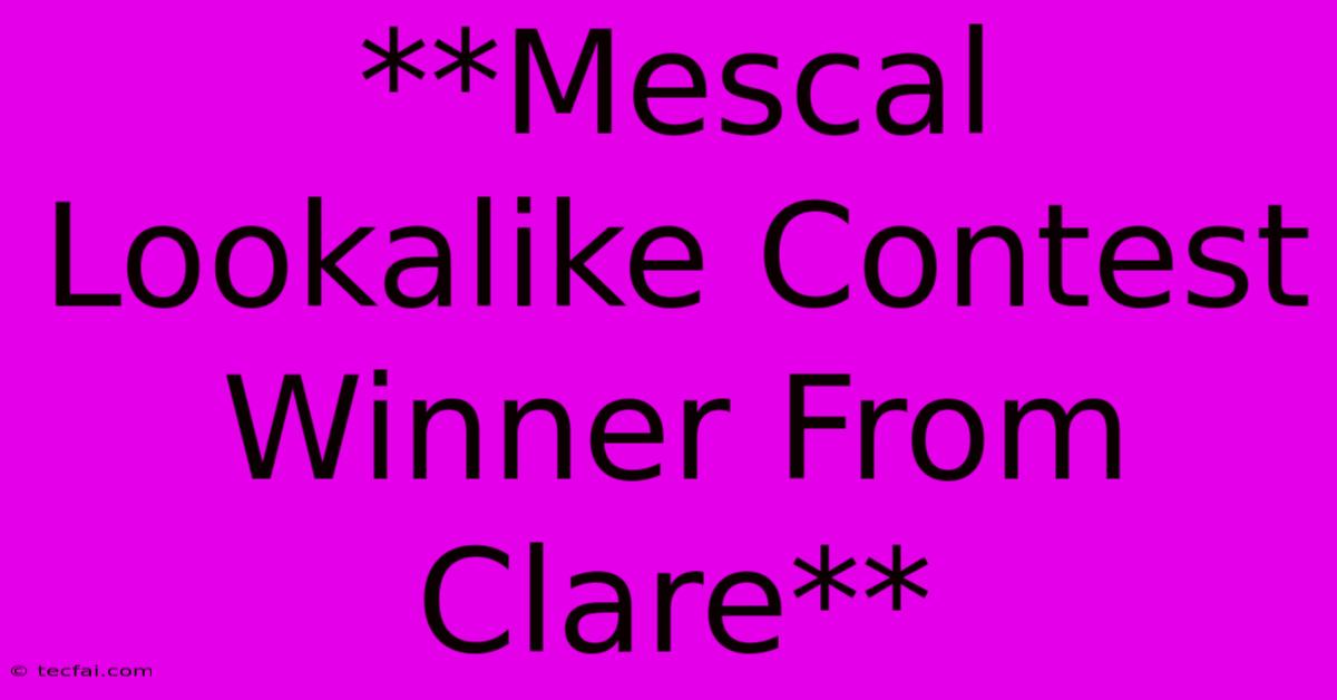 **Mescal Lookalike Contest Winner From Clare** 