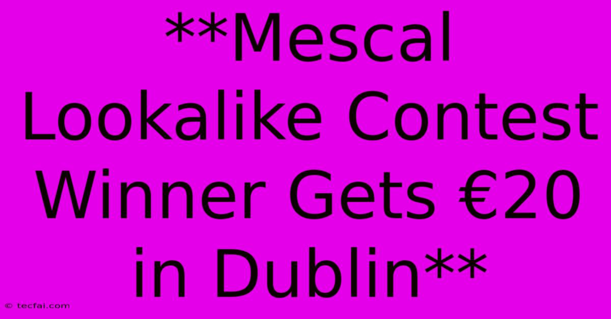 **Mescal Lookalike Contest Winner Gets €20 In Dublin**