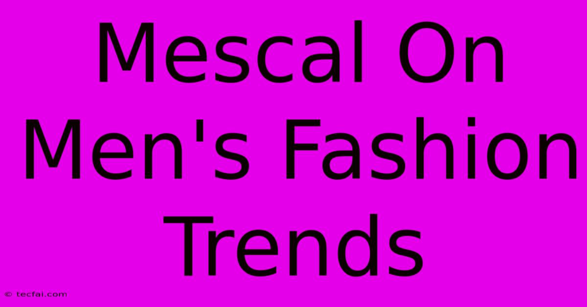 Mescal On Men's Fashion Trends