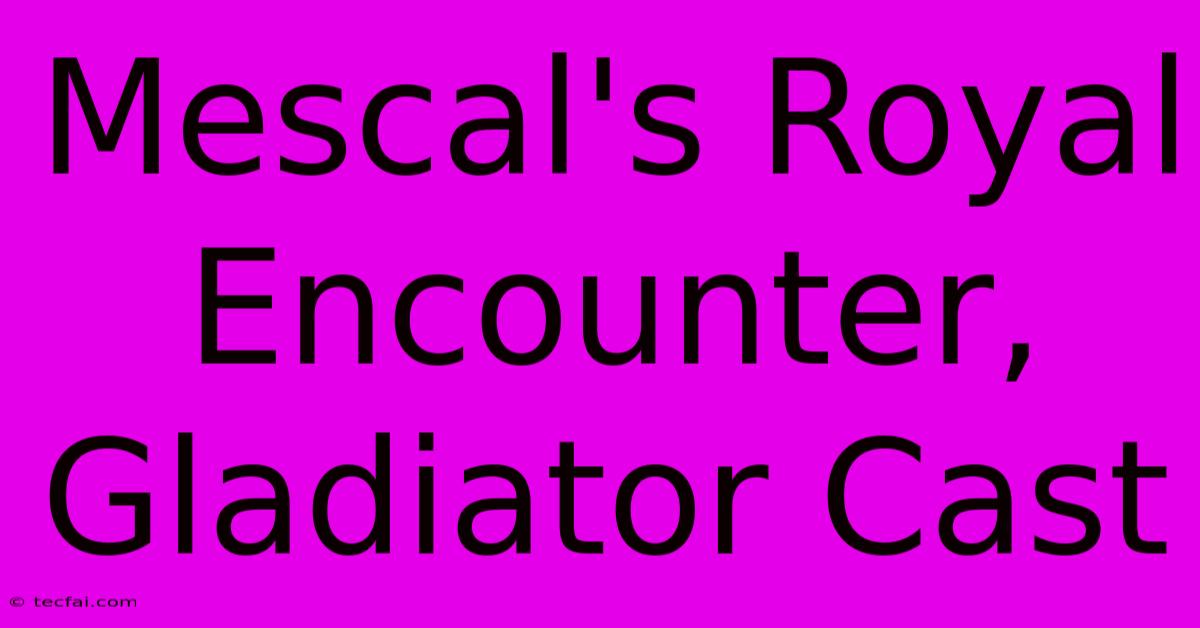 Mescal's Royal Encounter, Gladiator Cast