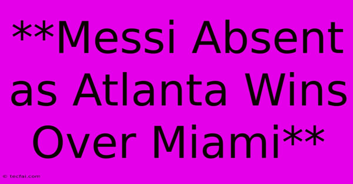 **Messi Absent As Atlanta Wins Over Miami**