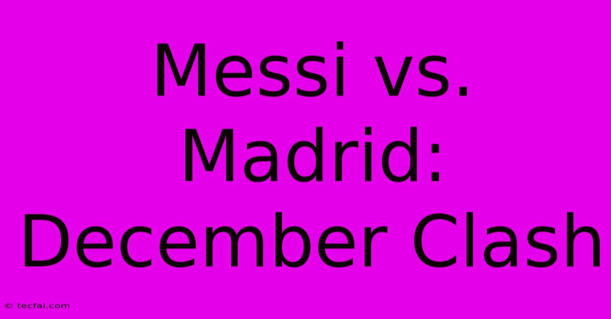 Messi Vs. Madrid: December Clash