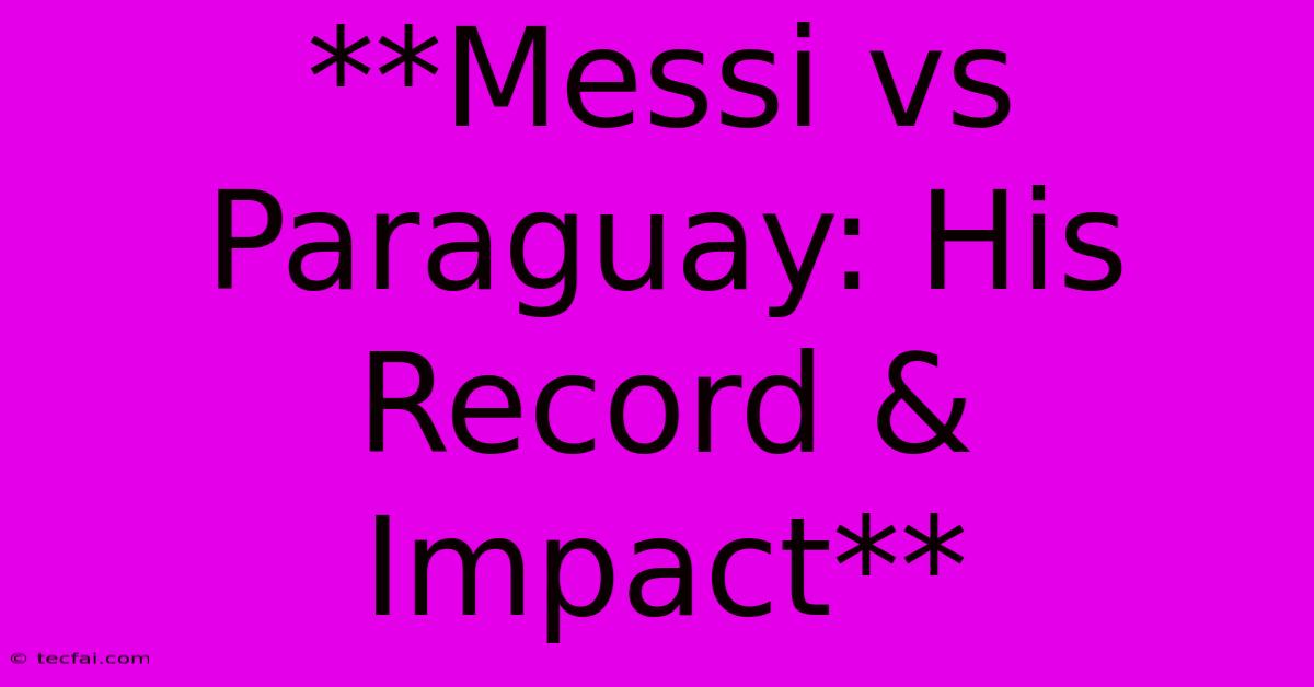 **Messi Vs Paraguay: His Record & Impact**