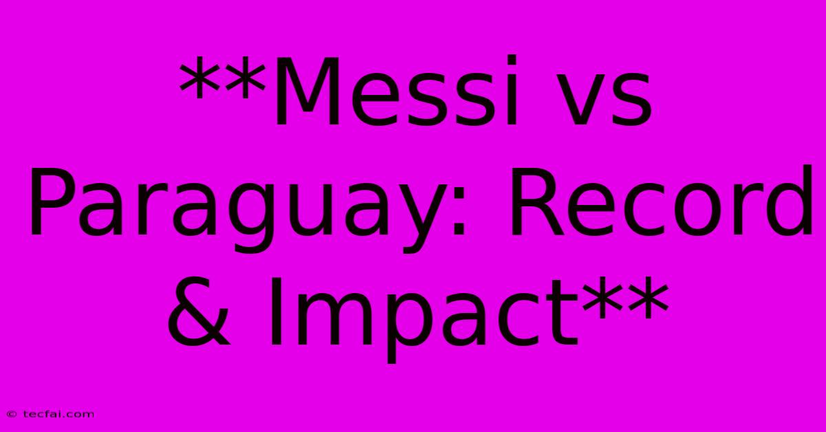 **Messi Vs Paraguay: Record & Impact**