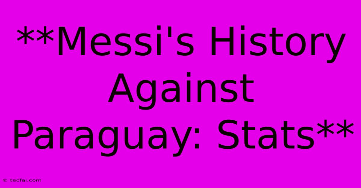 **Messi's History Against Paraguay: Stats**