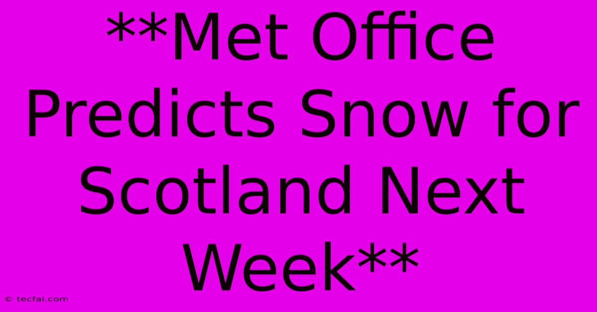 **Met Office Predicts Snow For Scotland Next Week** 