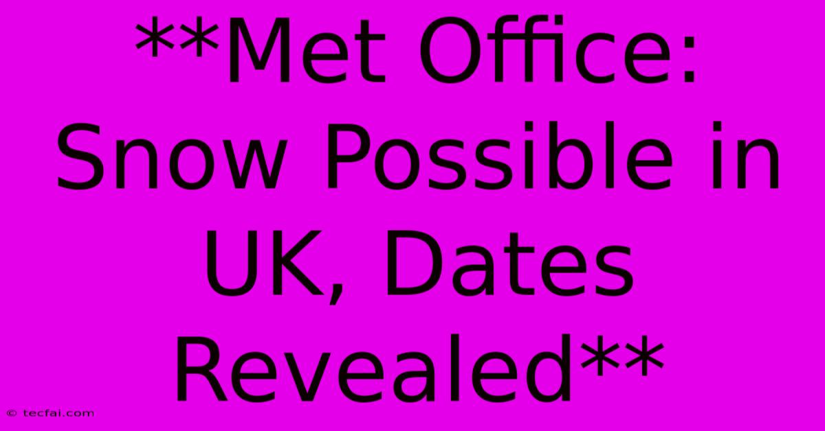 **Met Office: Snow Possible In UK, Dates Revealed**