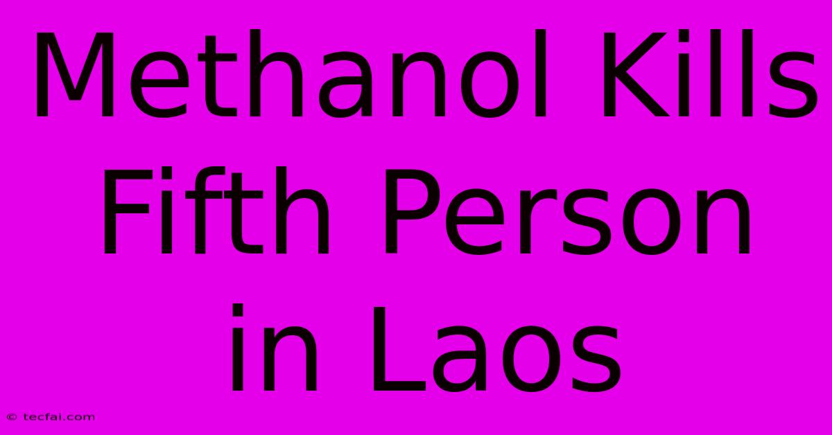 Methanol Kills Fifth Person In Laos