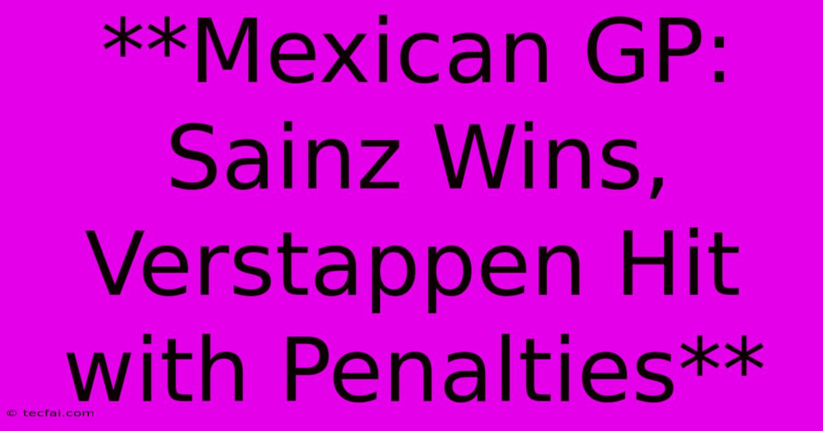 **Mexican GP: Sainz Wins, Verstappen Hit With Penalties**