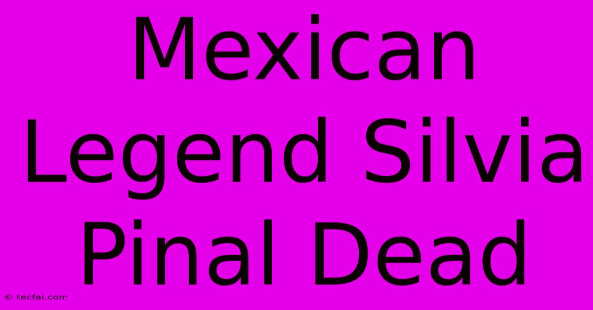 Mexican Legend Silvia Pinal Dead