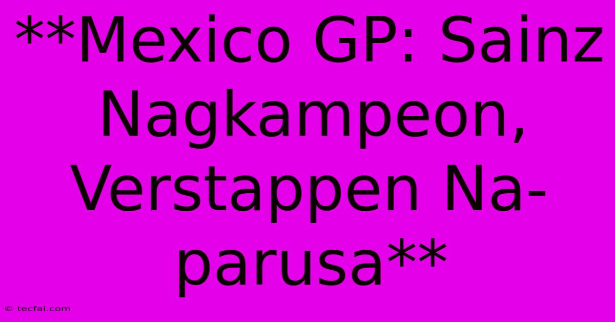 **Mexico GP: Sainz Nagkampeon, Verstappen Na-parusa**