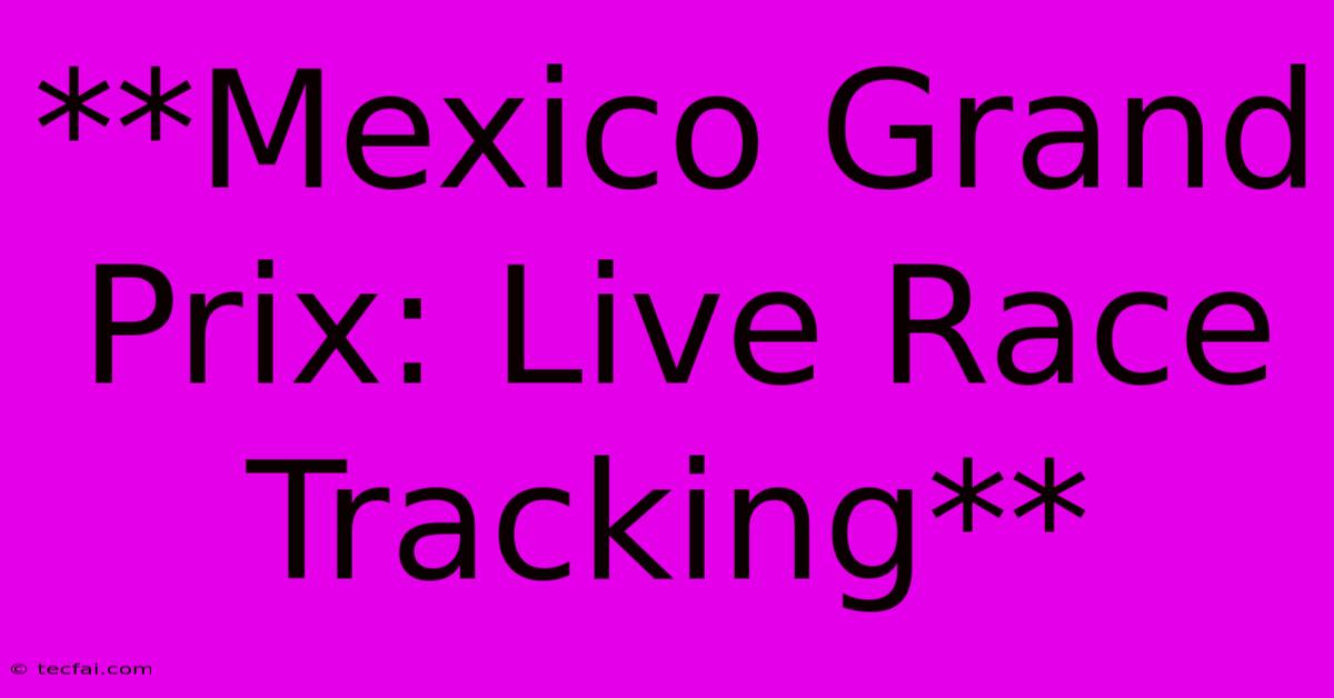 **Mexico Grand Prix: Live Race Tracking** 