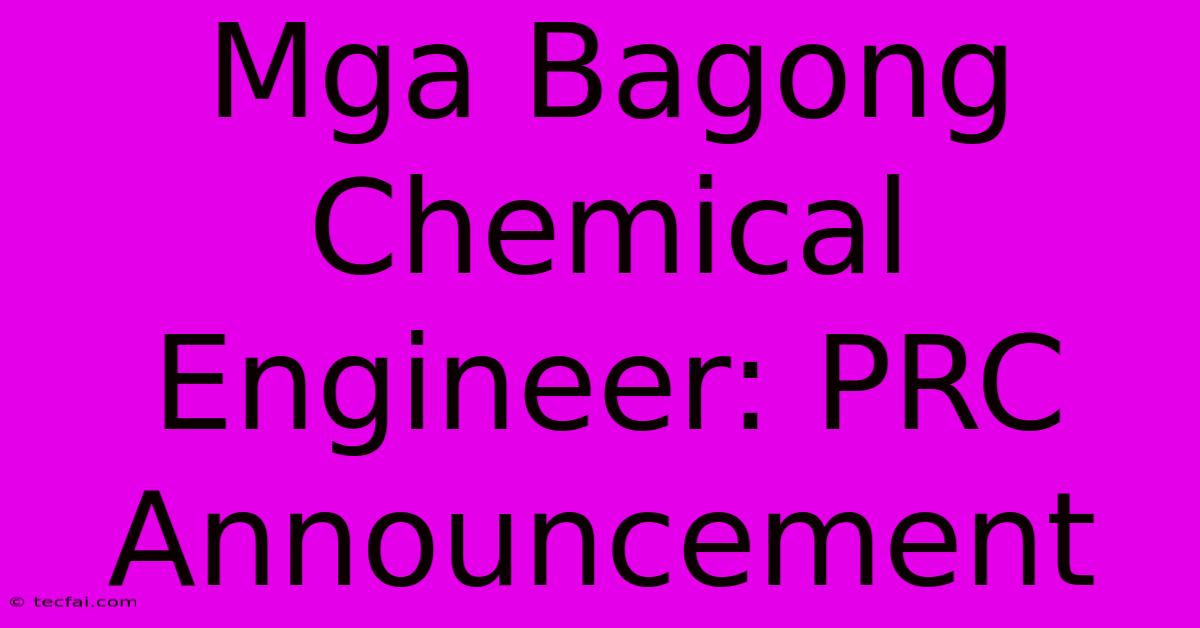 Mga Bagong Chemical Engineer: PRC Announcement