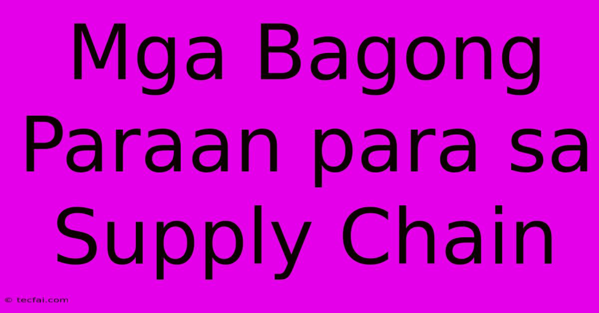 Mga Bagong Paraan Para Sa Supply Chain