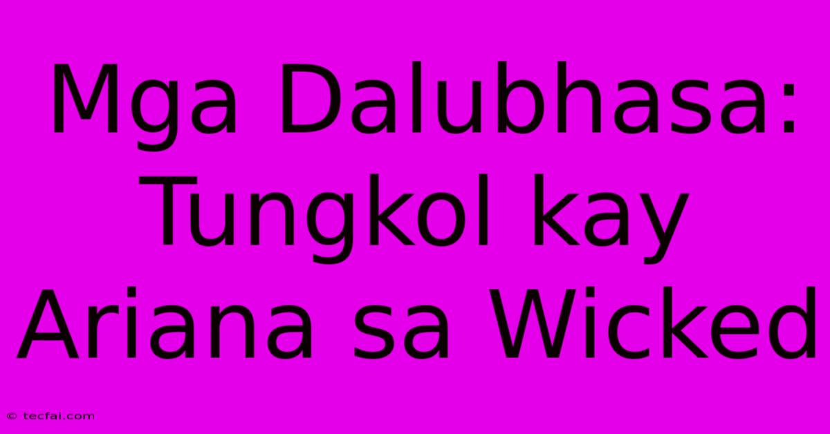 Mga Dalubhasa:  Tungkol Kay Ariana Sa Wicked