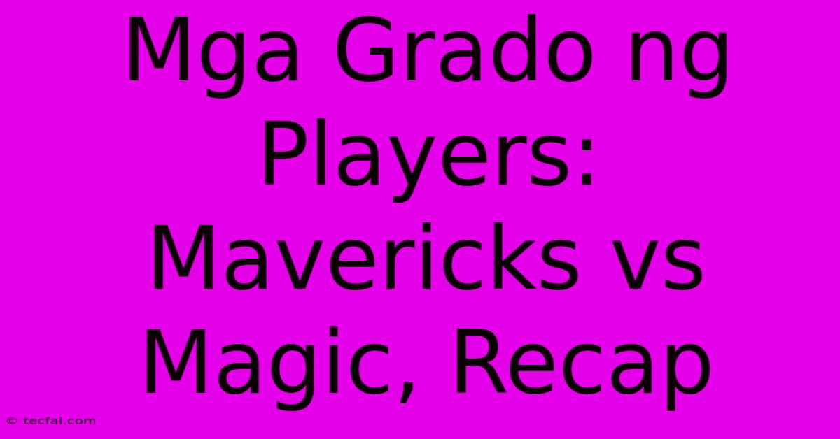 Mga Grado Ng Players: Mavericks Vs Magic, Recap 