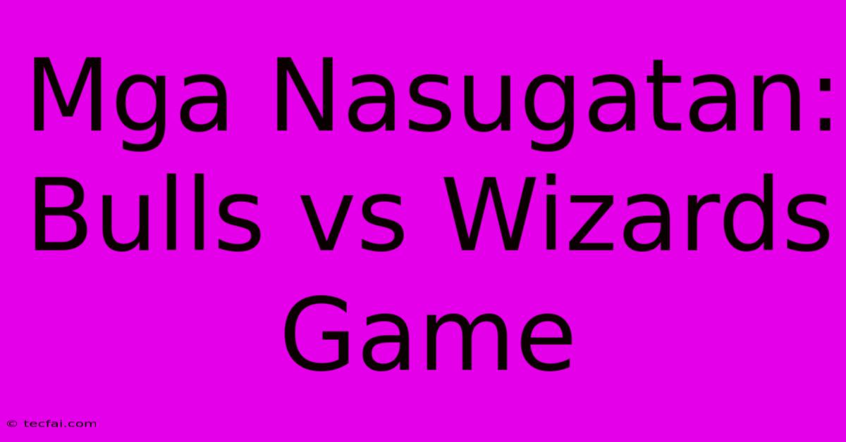 Mga Nasugatan: Bulls Vs Wizards Game