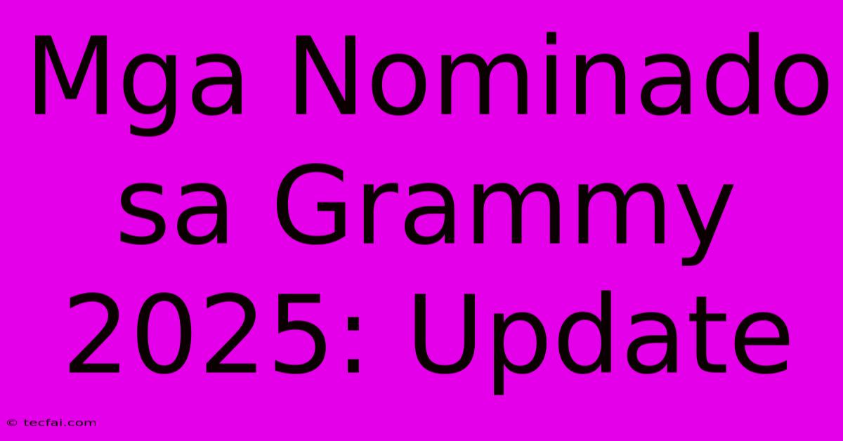 Mga Nominado Sa Grammy 2025: Update