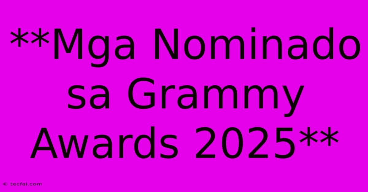 **Mga Nominado Sa Grammy Awards 2025**