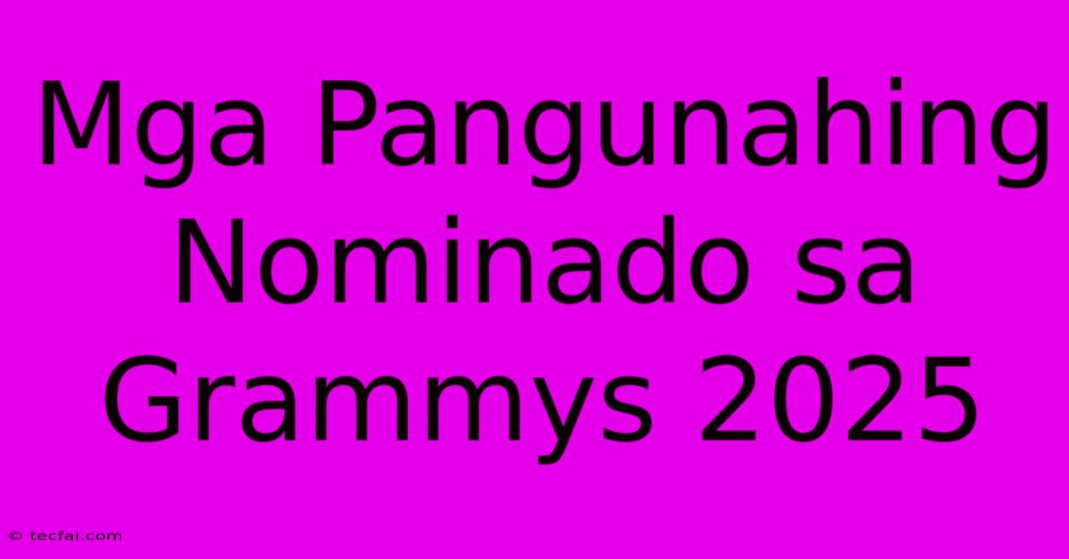 Mga Pangunahing Nominado Sa Grammys 2025