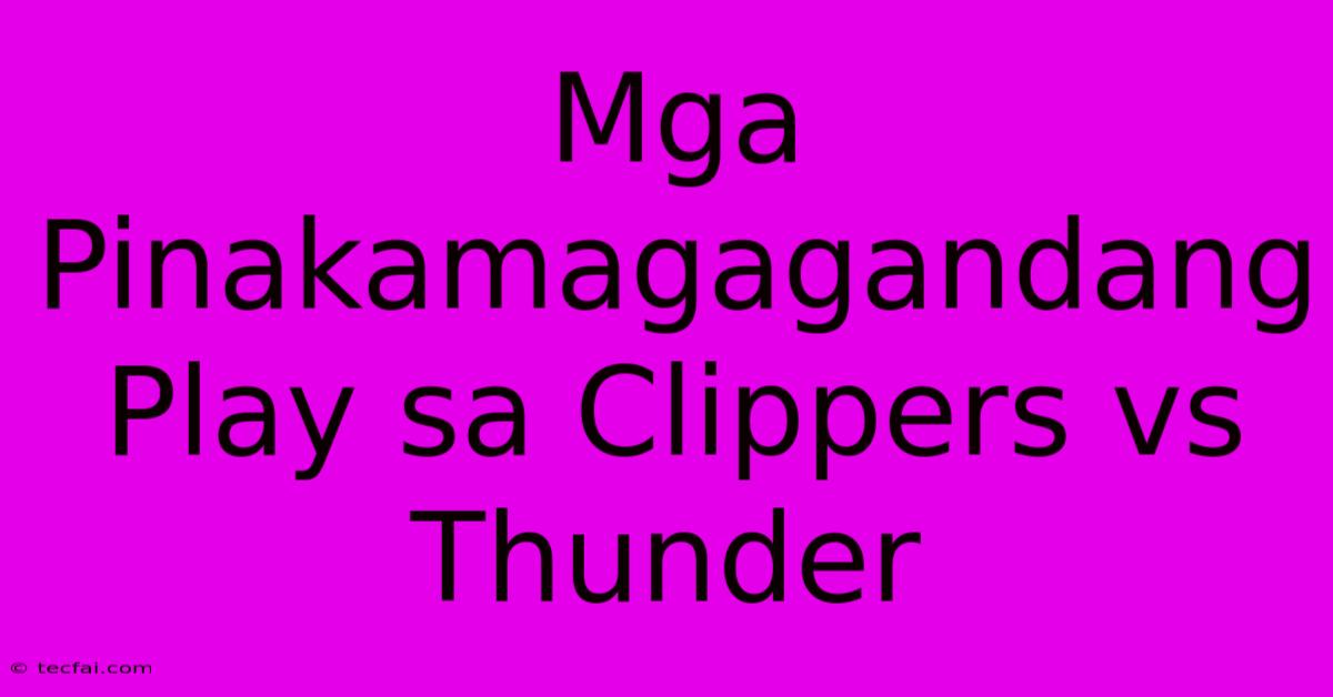 Mga Pinakamagagandang Play Sa Clippers Vs Thunder