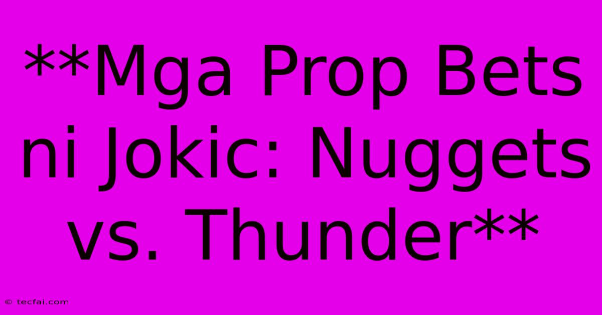 **Mga Prop Bets Ni Jokic: Nuggets Vs. Thunder**