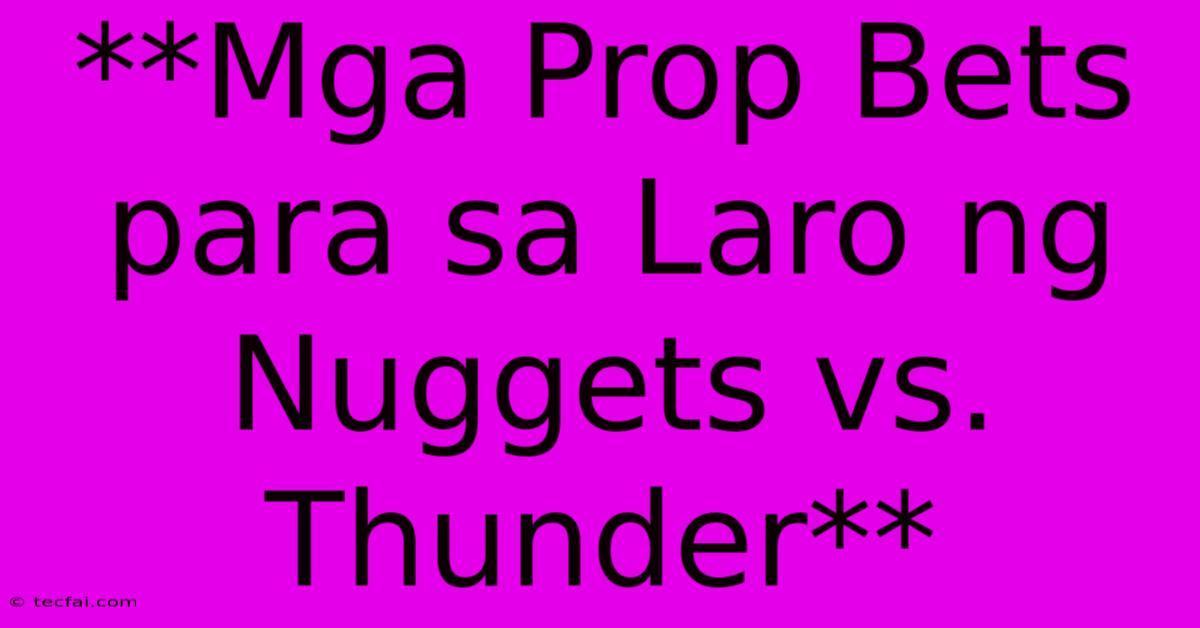 **Mga Prop Bets Para Sa Laro Ng Nuggets Vs. Thunder** 