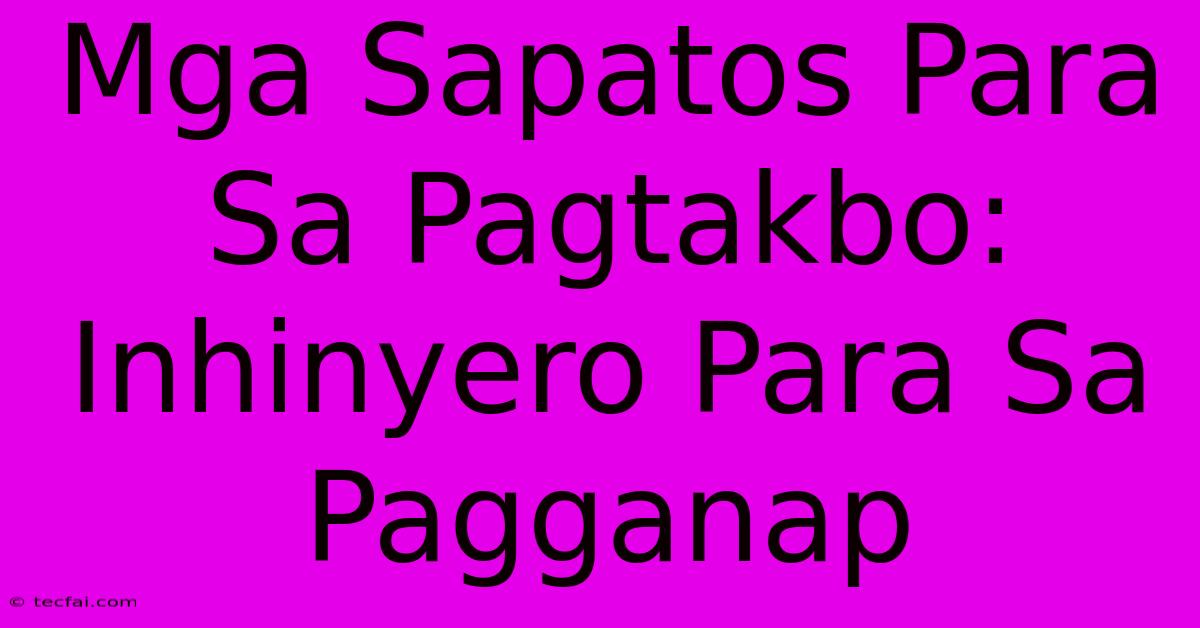 Mga Sapatos Para Sa Pagtakbo: Inhinyero Para Sa Pagganap