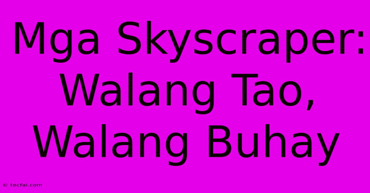 Mga Skyscraper: Walang Tao, Walang Buhay