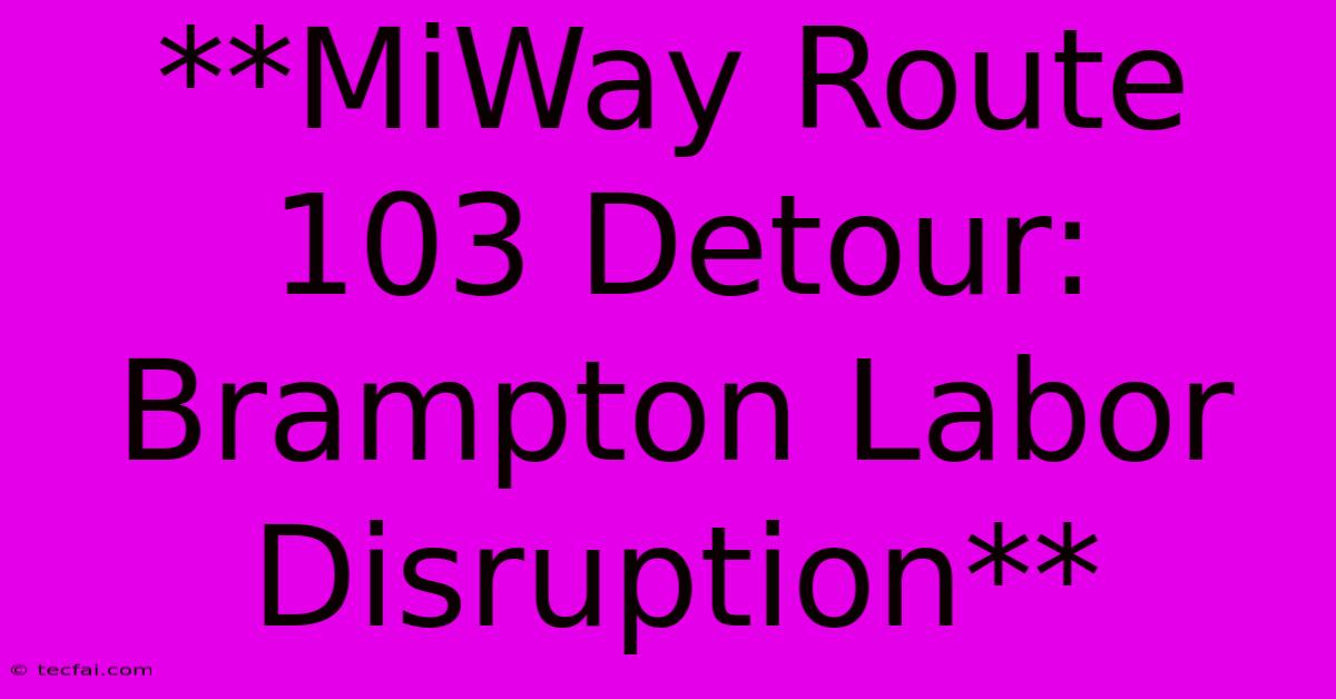 **MiWay Route 103 Detour: Brampton Labor Disruption**