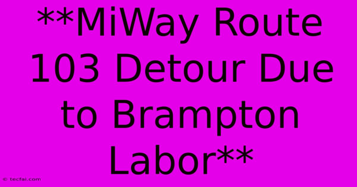 **MiWay Route 103 Detour Due To Brampton Labor**