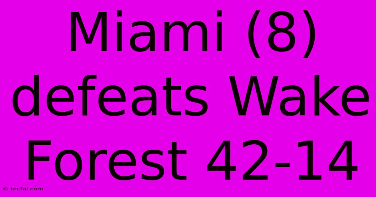 Miami (8) Defeats Wake Forest 42-14