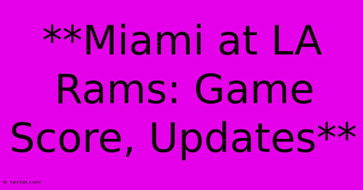 **Miami At LA Rams: Game Score, Updates**