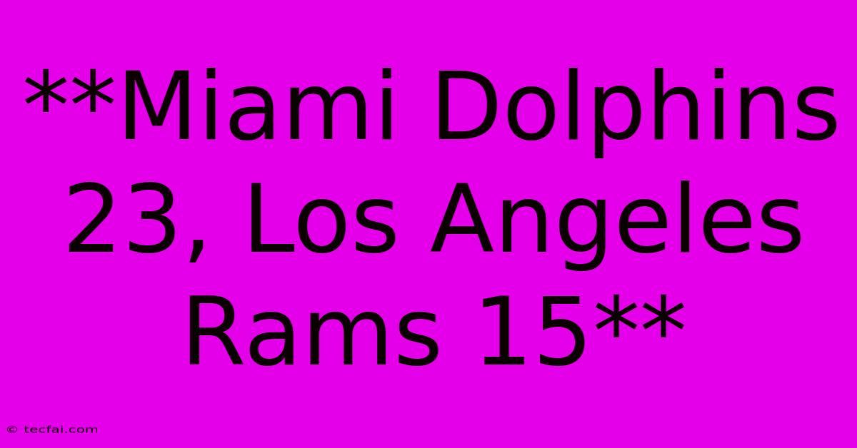 **Miami Dolphins 23, Los Angeles Rams 15** 