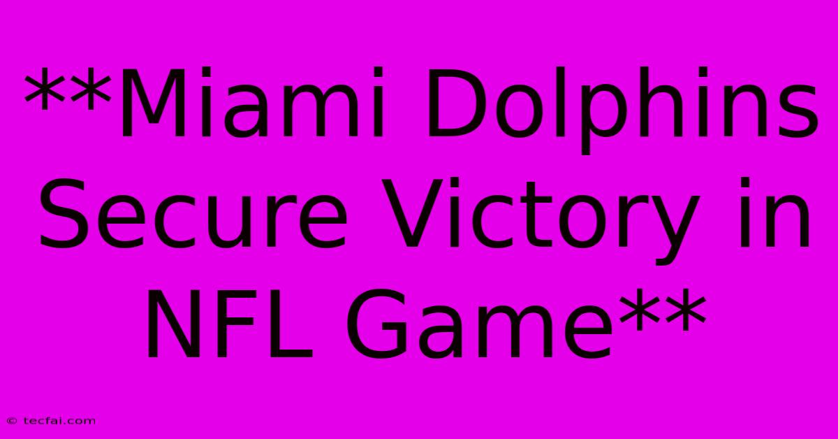 **Miami Dolphins Secure Victory In NFL Game**