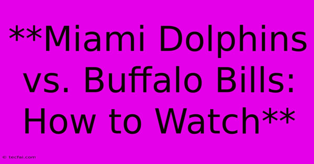 **Miami Dolphins Vs. Buffalo Bills: How To Watch**