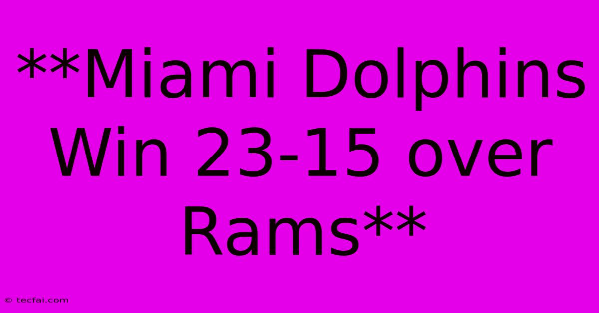 **Miami Dolphins Win 23-15 Over Rams**