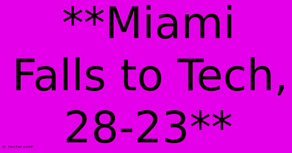 **Miami Falls To Tech, 28-23**