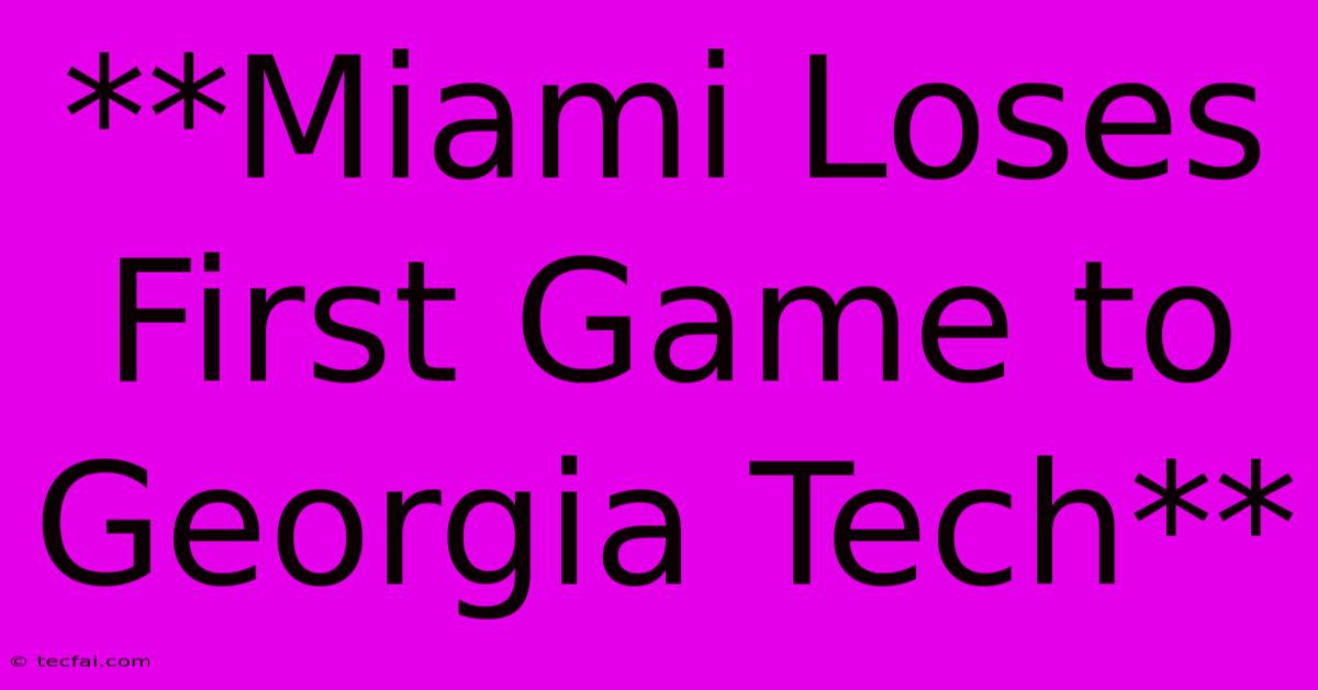 **Miami Loses First Game To Georgia Tech**