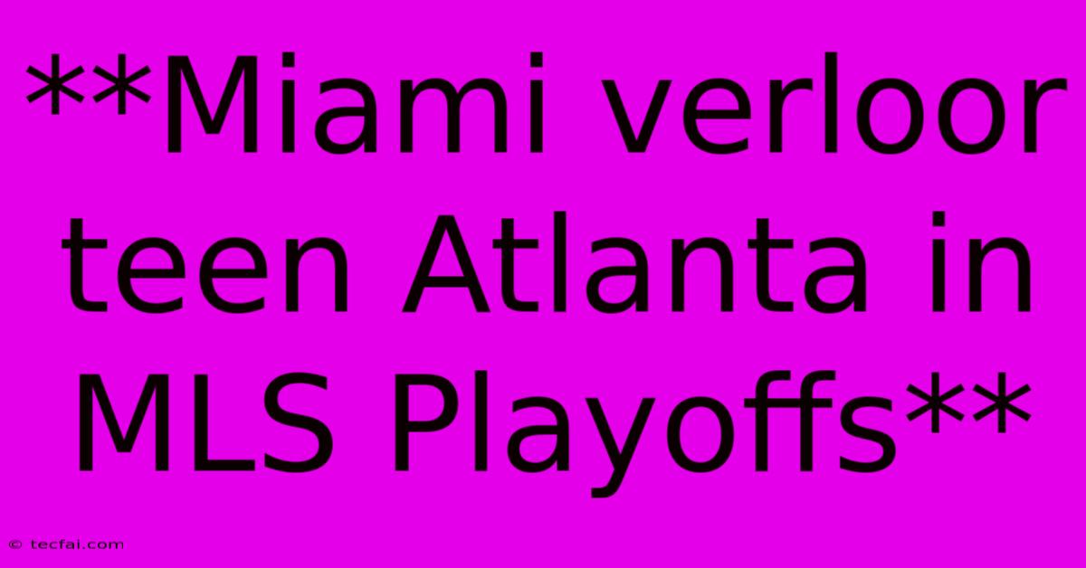 **Miami Verloor Teen Atlanta In MLS Playoffs**